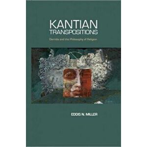 Kantian Transpositions. Derrida and the Philosophy of Religion, Paperback - Eddis N. Miller imagine