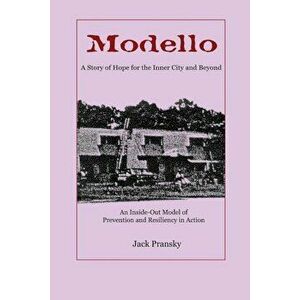 Modello: A Story of Hope for the Inner City and Beyond: An Inside-Out Model of Prevention and Resiliency in Action, Paperback - Jack Pransky imagine