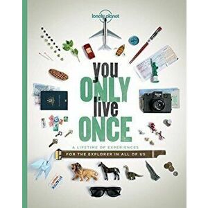 You Only Live Once : A Lifetime of Experiences for the Explorer in All of Us - Lonely Planet imagine