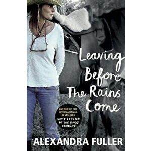 Leaving Before the Rains Come, Paperback - Alexandra Fuller imagine