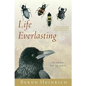 Life Everlasting: The Animal Way of Death, Paperback - Bernd Heinrich imagine