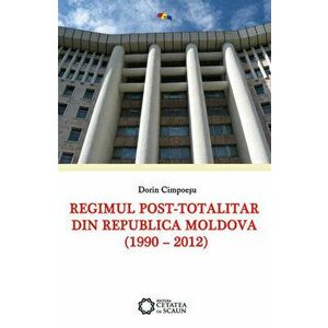 Regimul post-totalitar din Republica Moldova (1990-2012) - Dorin Cimpoesu imagine