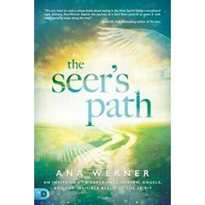The Seer's Path: An Invitation to Experience Heaven, Angels, and the Invisible Realm of the Spirit, Paperback - Ana Werner imagine