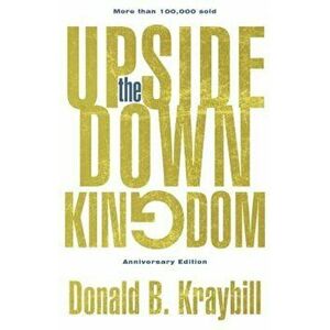 The Upside-Down Kingdom: Anniversary Edition, Paperback - Donald B. Kraybill imagine