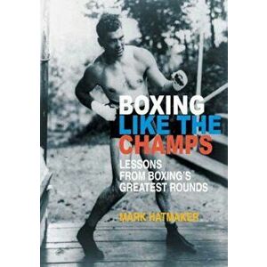 Boxing Like the Champs: Lessons from Boxing's Greatest Fighters, Paperback - Mark Hatmaker imagine
