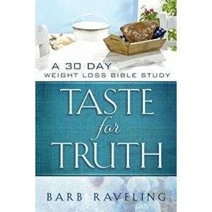 Taste for Truth: A 30 Day Weight Loss Bible Study, Paperback - Barb Raveling imagine