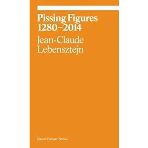 Pissing Figures 1280-2014, Paperback - Jean-Claude Lebensztejn imagine
