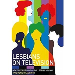 Lesbians on Television. New Queer Visibility & The Lesbian Normal, Hardback - Kate Mcnicholas Smith imagine