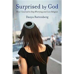 Surprised by God: How I Learned to Stop Worrying and Love Religion, Paperback - Danya Ruttenberg imagine