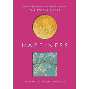Happiness: 25 Ways to Live Joyfully Through Art, Paperback - Christophe Andre imagine