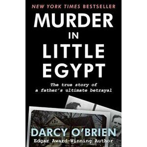 Murder in Little Egypt: The True Story of a Father's Ultimate Betrayal, Paperback - Darcy O'Brien imagine