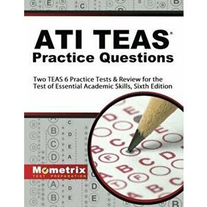 Ati Teas Practice Questions: Two Teas 6 Practice Tests & Review for the Test of Essential Academic Skills, Sixth Edition, Paperback - Teas Exam Secret imagine