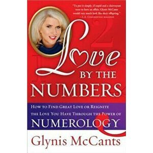 Love by the Numbers: How to Find Great Love or Reignite the Love You Have Through the Power of Numerology, Paperback - Glynis McCants imagine