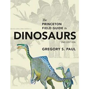 The Princeton Field Guide to Dinosaurs: Second Edition, Hardcover - Gregory S. Paul imagine