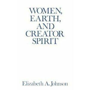 Women, Earth, and Creator Spirit, Paperback - Elizabeth Johnson imagine