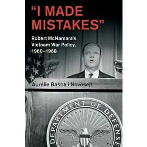 'I Made Mistakes'. Robert McNamara's Vietnam War Policy, 1960-1968, Paperback - Aurelie Basha I Novosejt imagine