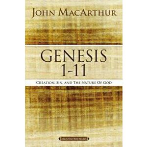Genesis 1 to 11: Creation, Sin, and the Nature of God, Paperback - John F. MacArthur imagine