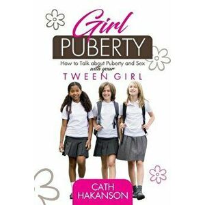 Girl Puberty: How to Talk about Puberty and Sex with Your Tween Girl, Paperback - Cath Hakanson imagine