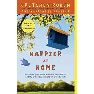 Happier at Home: Kiss More, Jump More, Abandon Self-Control, and My Other Experiments in Everyday Life, Paperback - Gretchen Rubin imagine