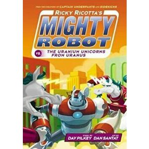 Ricky Ricotta's Mighty Robot vs The Uranium Unicorns from Ur, Paperback - Dav Pilkey imagine