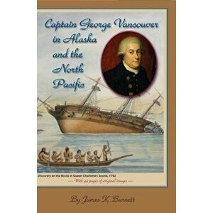 Captain George Vancouver in Alaska and the North Pacific, Paperback - James K. Barnett imagine