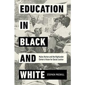 Education in Black and White. Myles Horton and the Highlander Center's Vision for Social Justice, Hardback - Stephen Preskill imagine