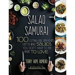 Salad Samurai: 100 Cutting-Edge, Ultra-Hearty, Easy-To-Make Salads You Don't Have to Be Vegan to Love, Paperback - Terry Hope Romero imagine