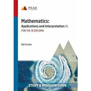 Mathematics: Applications and Interpretation HL. Study & Revision Guide for the IB Diploma, Paperback - Ian Lucas imagine