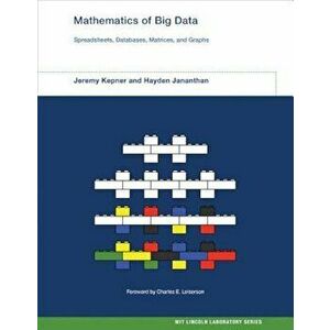 Mathematics of Big Data: Spreadsheets, Databases, Matrices, and Graphs, Hardcover - Jeremy Kepner imagine