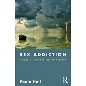 Sex Addiction. A Guide for Couples and Those Who Help Them, Paperback - Paula Hall imagine
