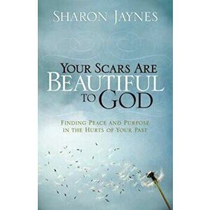 Your Scars Are Beautiful to God: Finding Peace and Purpose in the Hurts of Your Past, Paperback - Sharon Jaynes imagine
