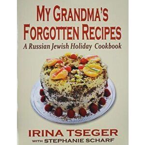 My Grandma's Forgotten Recipes - A Russian Jewish Holiday Cookbook, Paperback - Irina Tseger imagine