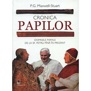Cronica papilor. Domniile papale de la Sf. Petru pana in prezent - P.G. Maxwell-Stuart imagine
