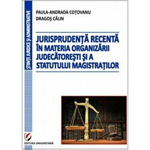 Jurisprudenta recenta in materia organizarii judecatoresti si a statutului magistratilor - Paula-Andrada Cotovanu, Dragos Calin imagine