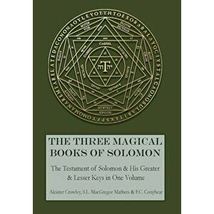 The Three Magical Books of Solomon: The Greater and Lesser Keys & the Testament of Solomon, Hardcover - Aleister Crowley imagine