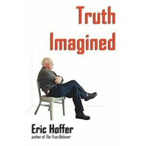 Truth Imagined, Paperback - Eric Hoffer imagine