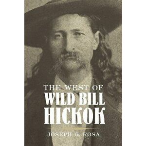 West of Wild Bill Hickok, Paperback - Joseph G. Rosa imagine