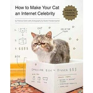 How To Make Your Cat An Internet Celebrity, Paperback - Patricia Carlin imagine