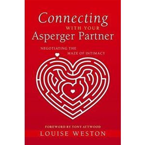 Connecting with Your Asperger Partner: Negotiating the Maze of Intimacy, Paperback - Louise Weston imagine