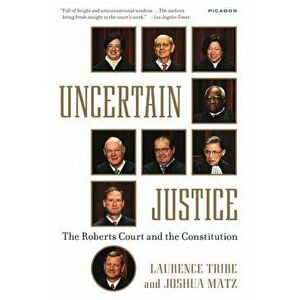 Uncertain Justice: The Roberts Court and the Constitution, Paperback - Laurence Tribe imagine