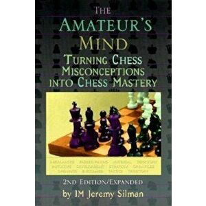 The Amateur's Mind: Turning Chess Misconceptions Into Chess Mastery, Paperback - Jeremy Silman imagine