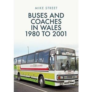 Buses and Coaches in Wales: 1980 to 2001, Paperback - Mike Street imagine