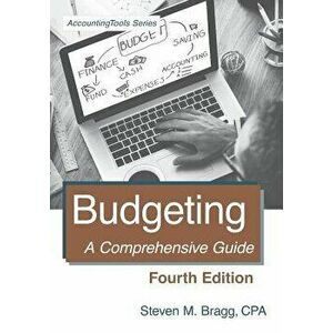 Budgeting: Fourth Edition: A Comprehensive Guide, Paperback - Steven M. Bragg imagine