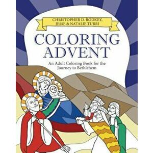 Coloring Advent: An Adult Coloring Book for the Journey to Bethlehem, Paperback - Christopher Rodkey imagine