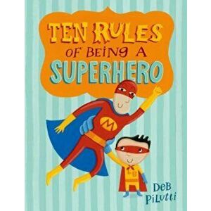 Ten Rules of Being a Superhero, Hardcover - Deb Pilutti imagine
