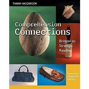 Comprehension Connections: Bridges to Strategic Reading, Paperback - Tanny McGregor imagine