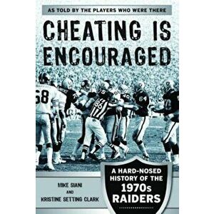 Cheating Is Encouraged: A Hard-Nosed History of the 1970s Raiders, Paperback - Mike Siani imagine