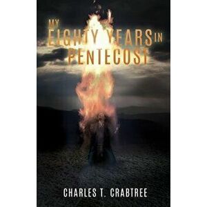 My Eighty Years in Pentecost, Paperback - Charles T. Crabtree imagine