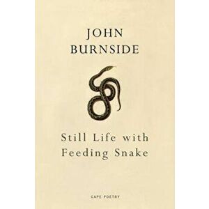 Still Life with Feeding Snake, Hardcover - John Burnside imagine