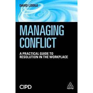 Managing Conflict: A Practical Guide to Resolution in the Workplace, Paperback - David Liddle imagine